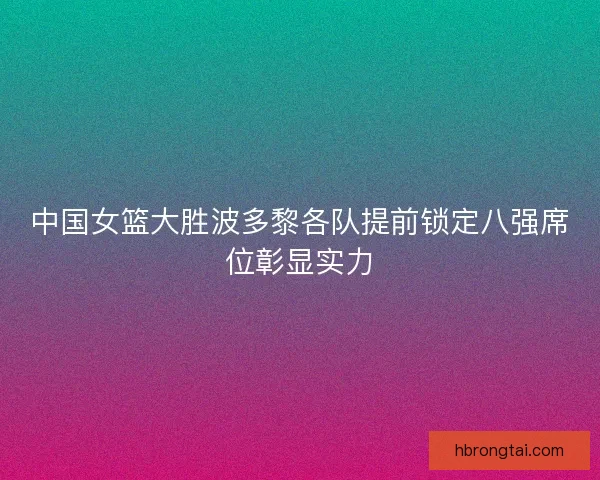 中国女篮大胜波多黎各队提前锁定八强席位彰显实力